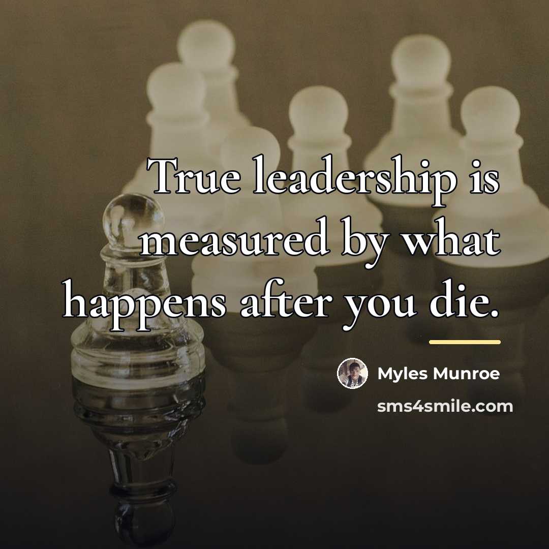 “True leadership is measured by what happens after you die.…” quote by Myles Munroe