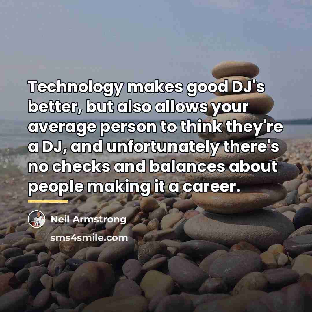 “Technology makes good DJ's better, but also allows your average…” quote by Neil Armstrong
