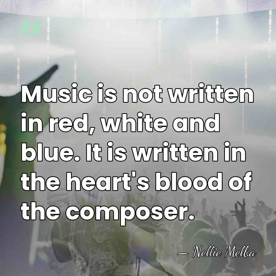 Music is not written in red, white and blue. It is written&hellip; - Nellie Melba