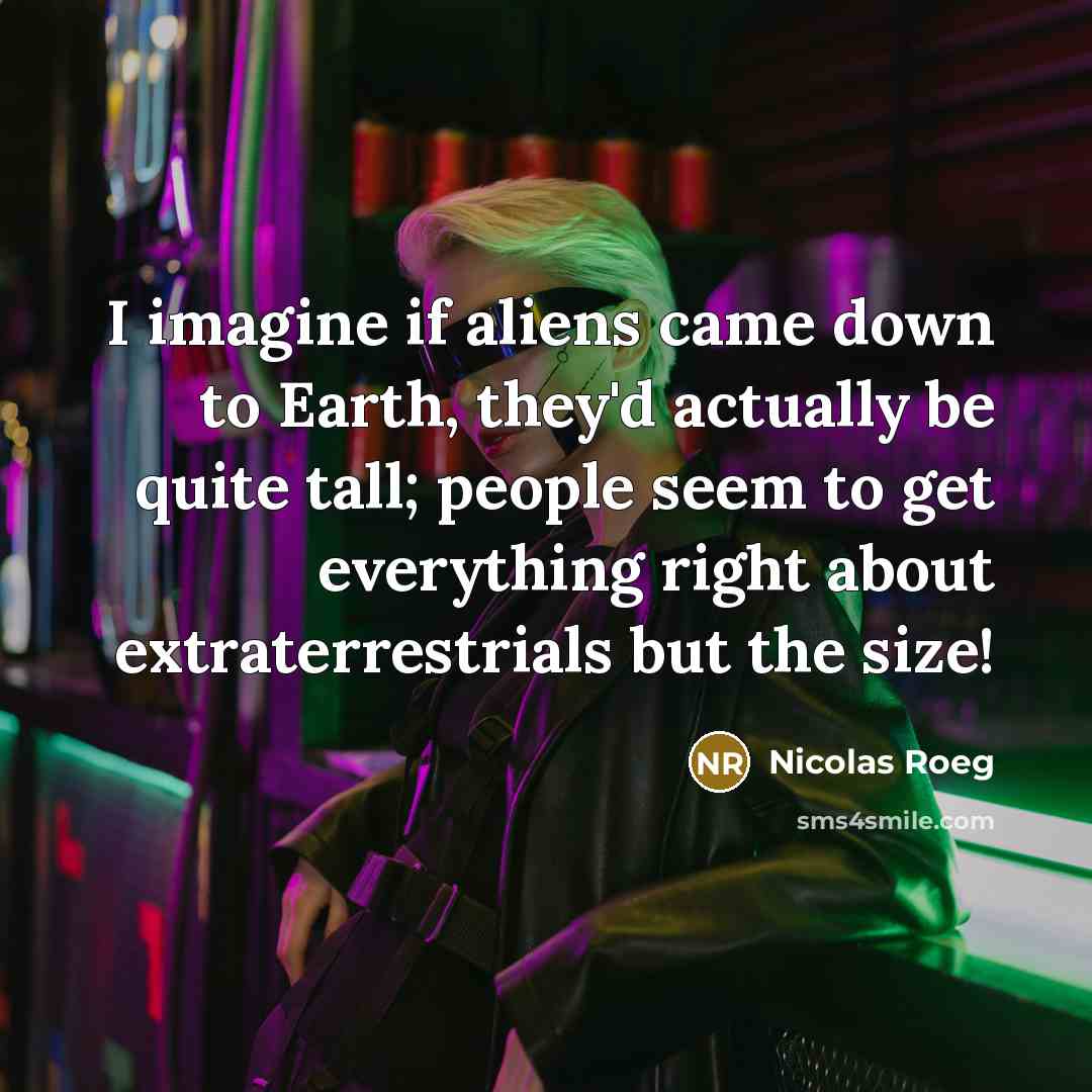 “I imagine if aliens came down to Earth, they'd actually…” quote by Nicolas Roeg
