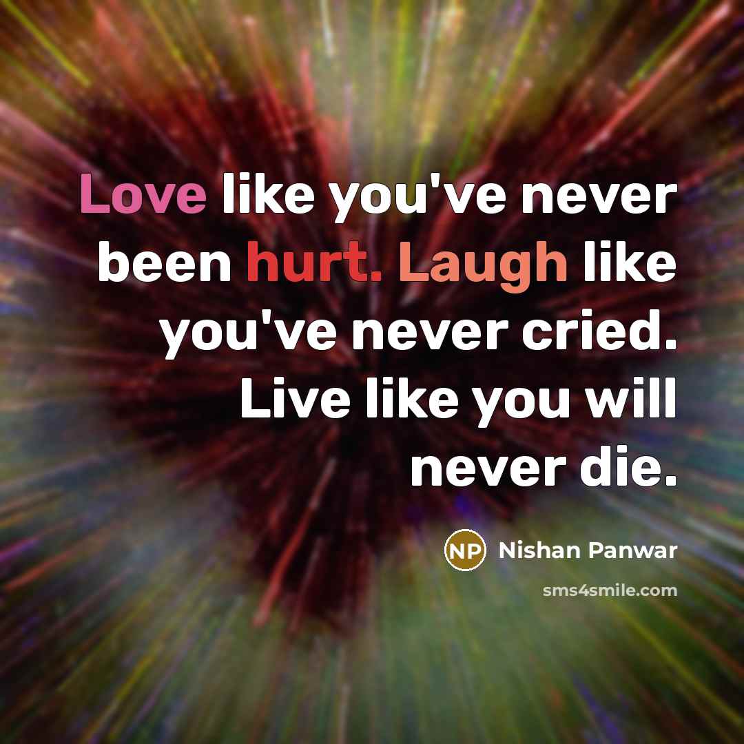 “Love like you've never been hurt. Laugh like you've never…” quote by Nishan Panwar