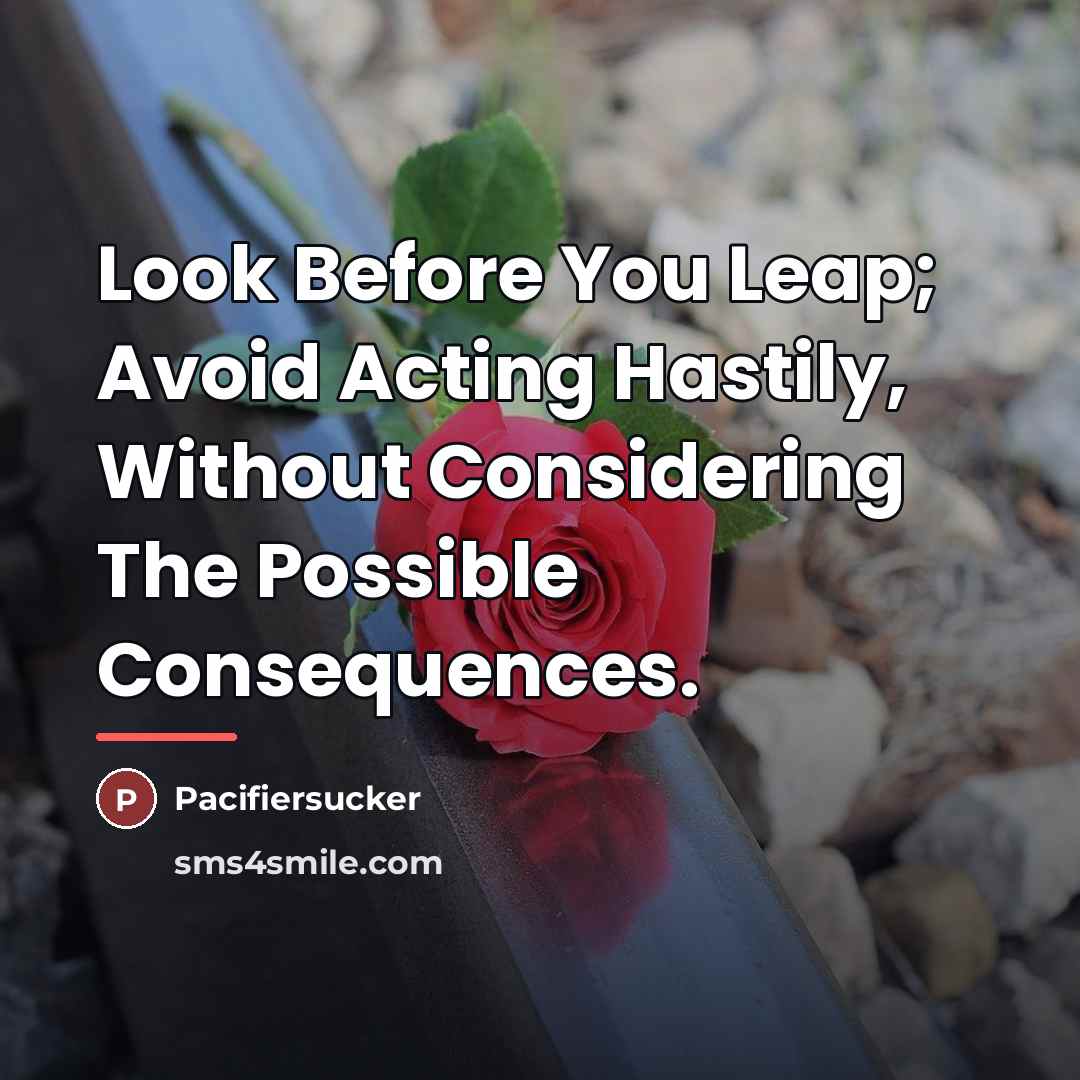 “Look Before You Leap; Avoid Acting Hastily, Without Considering The…” quote by Pacifiersucker