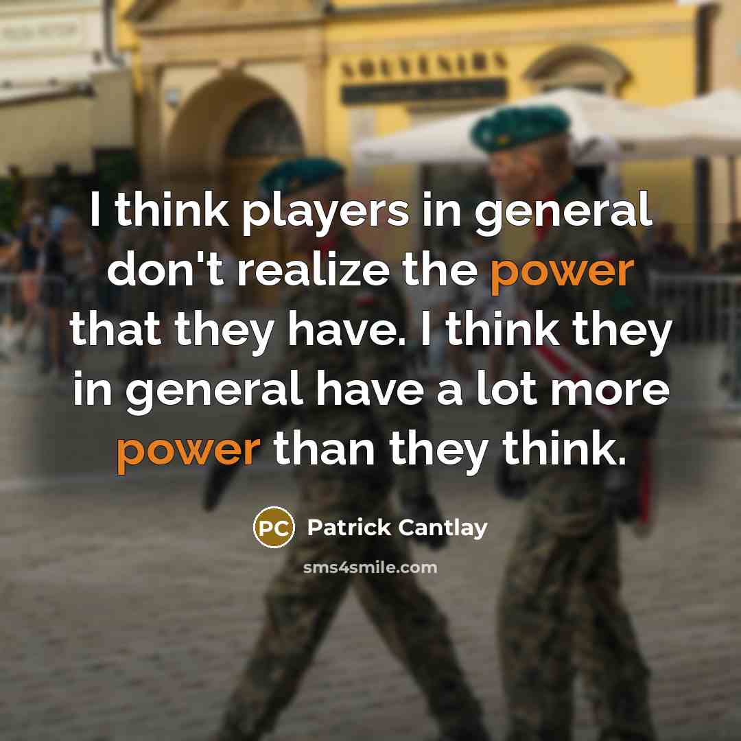 “I think players in general don't realize the power that they have. I think they in general have a lot more power than they think.” quote by Patrick Cantlay