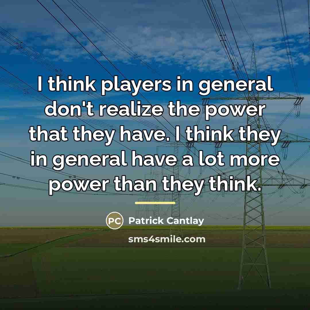 “I think players in general don't realize the power that…” quote by Patrick Cantlay