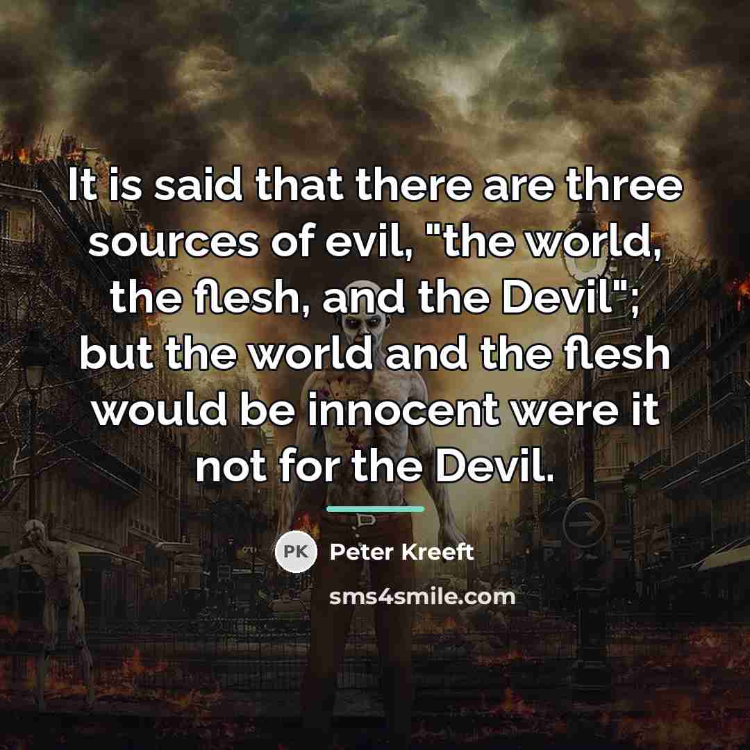 “It is said that there are three sources of evil,…” quote by Peter Kreeft