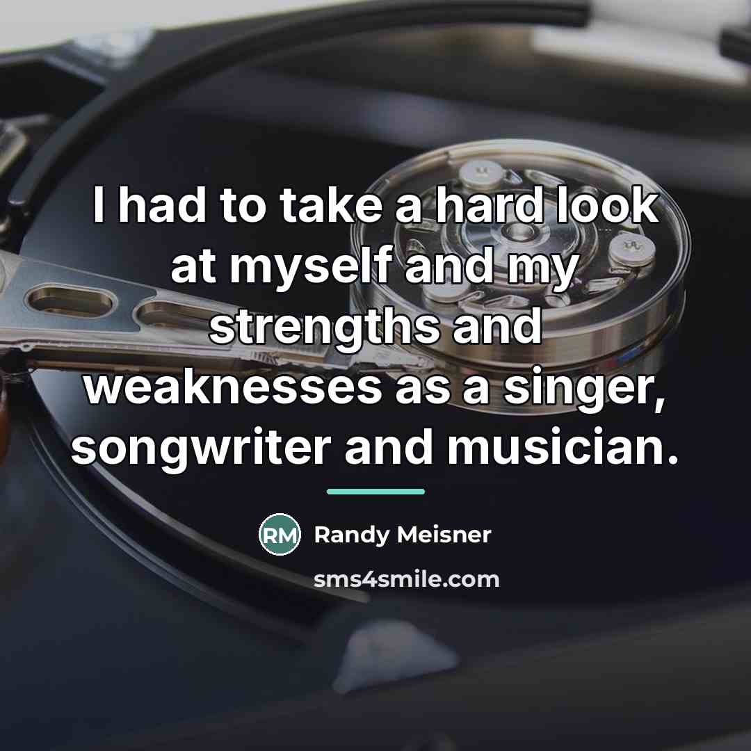 “I had to take a hard look at myself and…” quote by Randy Meisner