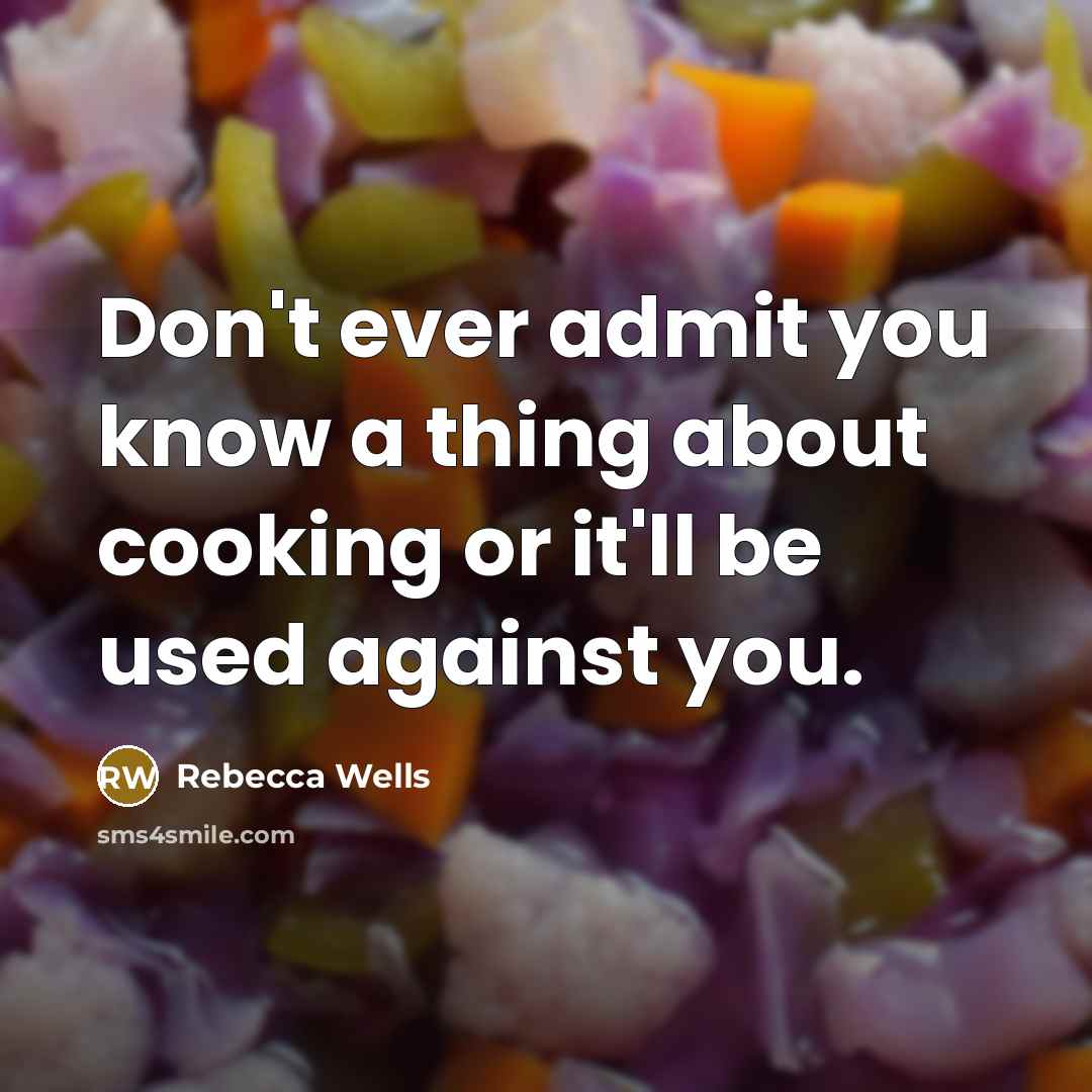 “Don't ever admit you know a thing about cooking or…” quote by Rebecca Wells