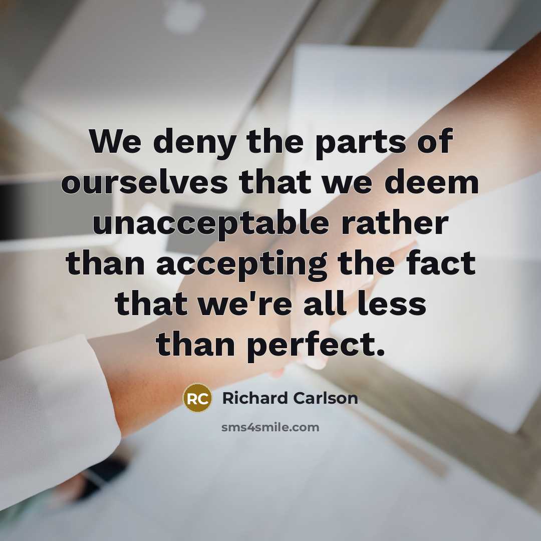 “We deny the parts of ourselves that we deem unacceptable…” quote by Richard Carlson
