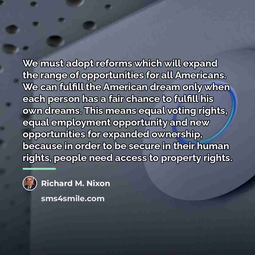 “We must adopt reforms which will expand the range of…” quote by Richard M. Nixon