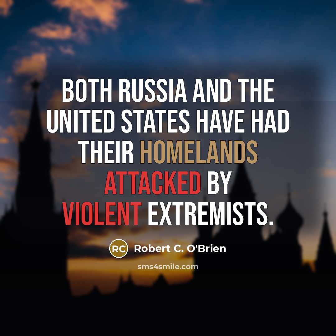 “Both Russia and the United States have had their homelands attacked by violent extremists.” quote by Robert C. O'Brien