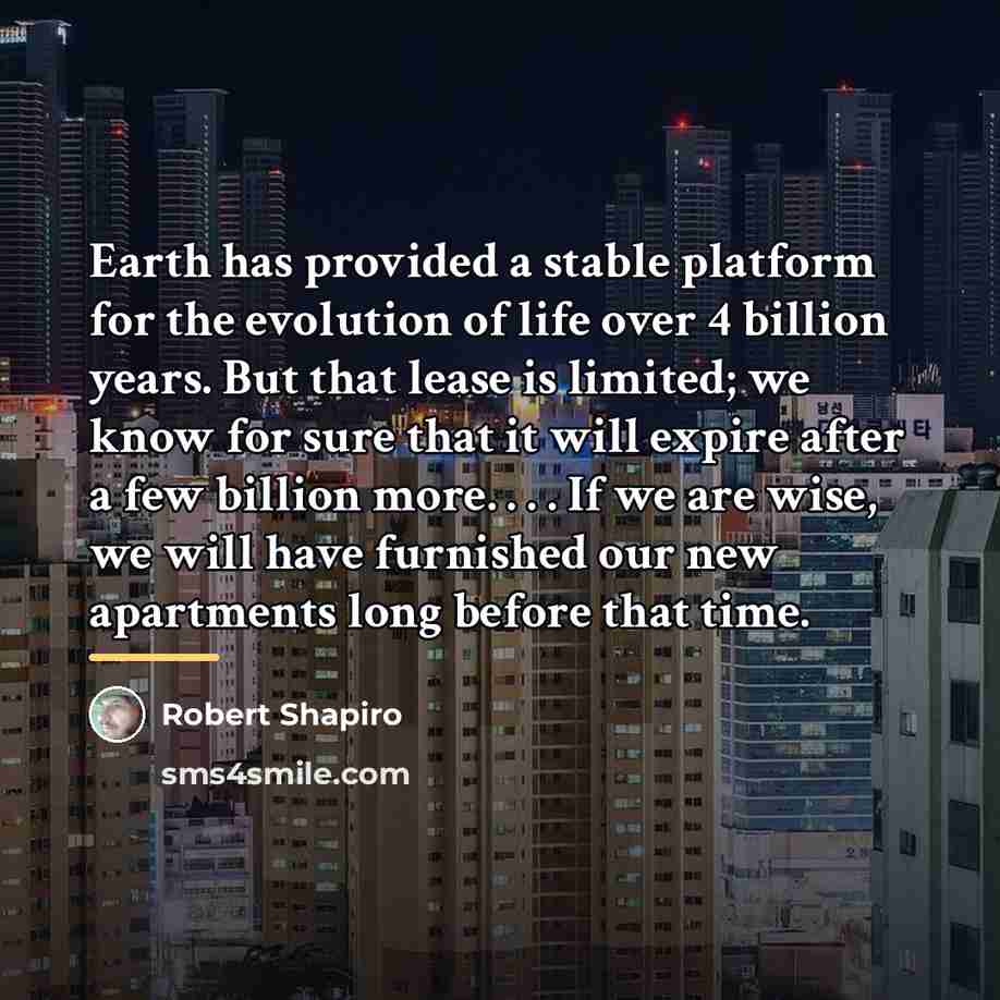 “Earth has provided a stable platform for the evolution of…” quote by Robert Shapiro