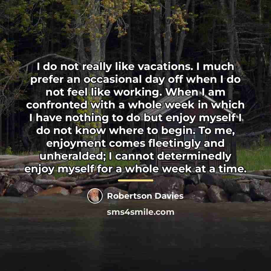 “I do not really like vacations. I much prefer an…” quote by Robertson Davies