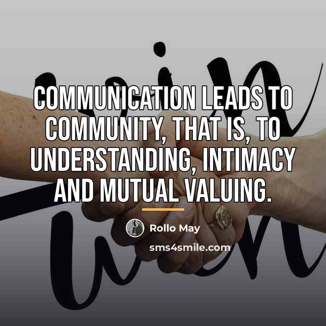 “Communication leads to community, that is, to understanding, intimacy and…” quote by Rollo May