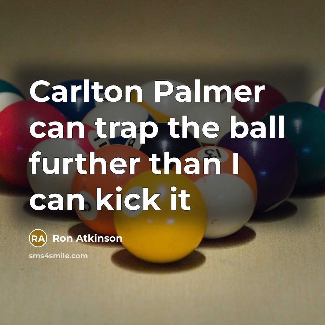 “Carlton Palmer can trap the ball further than I can…” quote by Ron Atkinson