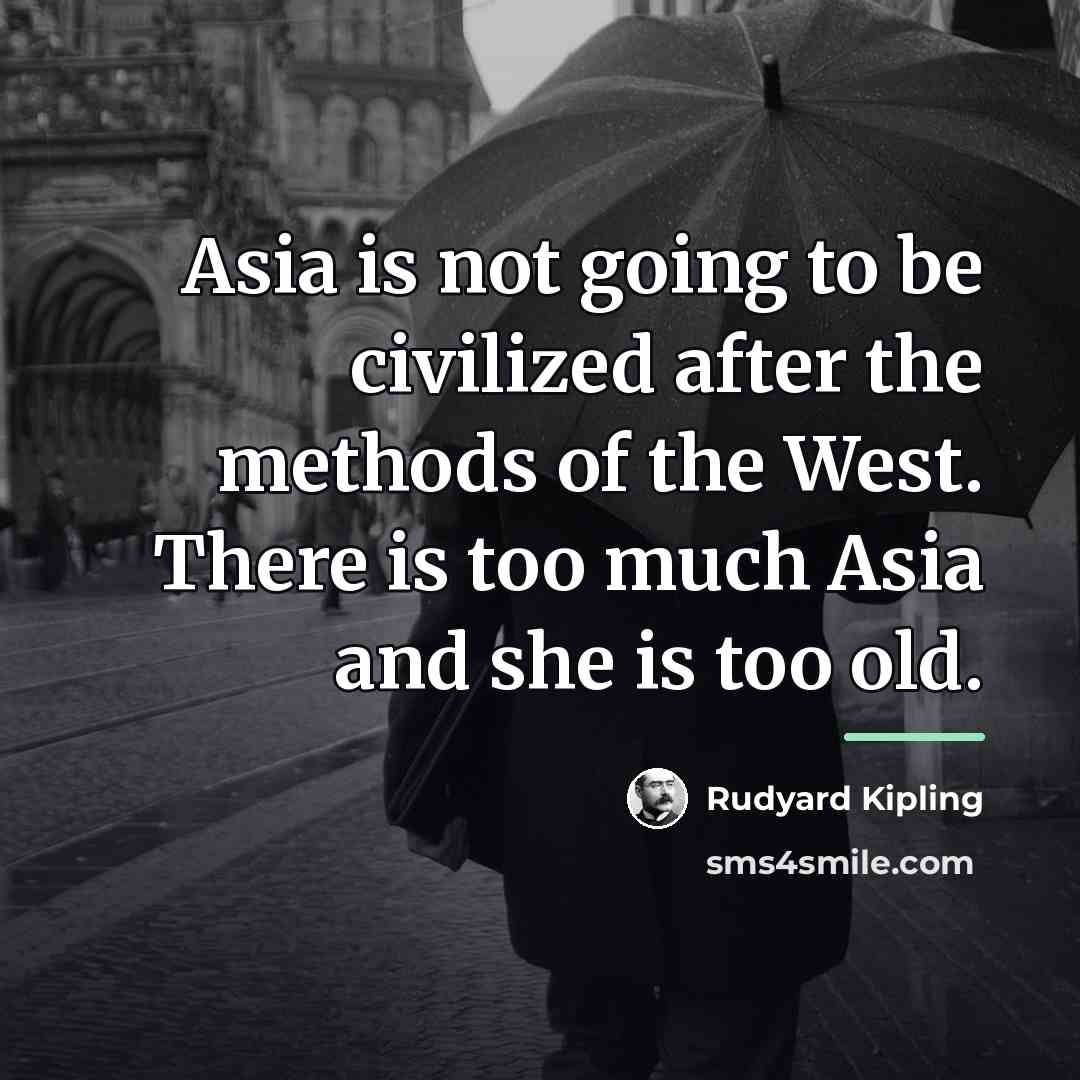 “Asia is not going to be civilized after the methods…” quote by Rudyard Kipling