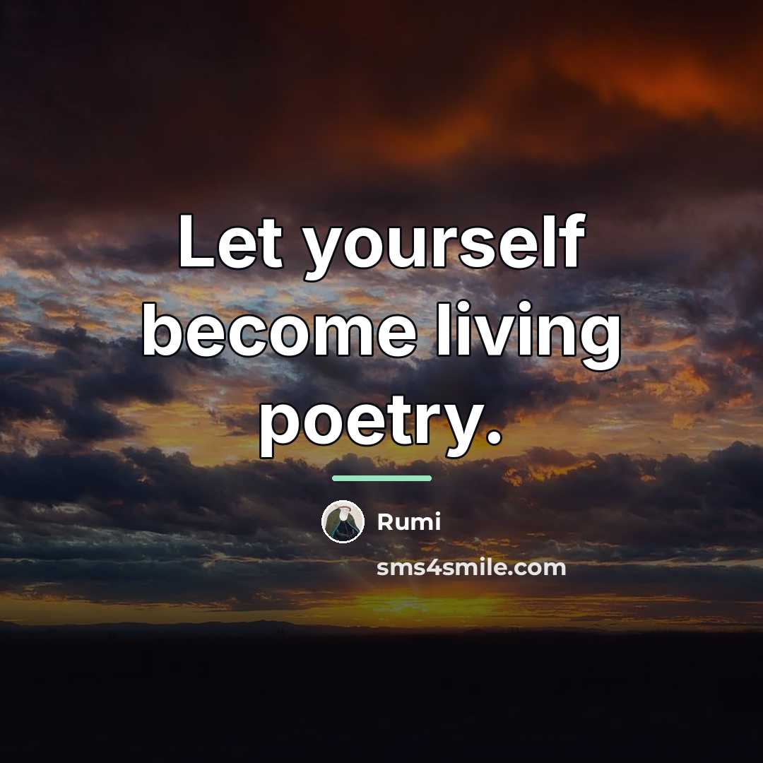 “Let yourself become living poetry.…” quote by Rumi