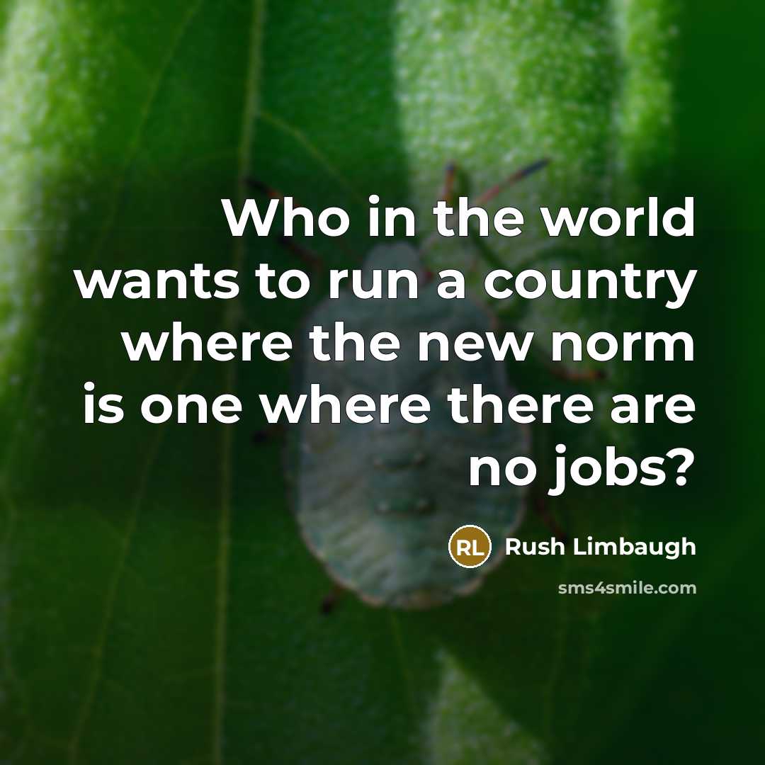 “Who in the world wants to run a country where…” quote by Rush Limbaugh