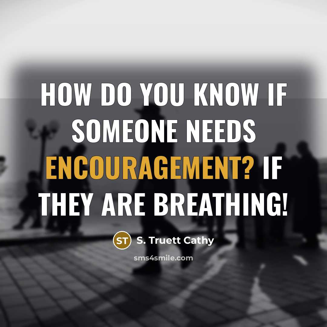 “How do you know if someone needs encouragement? If they…” quote by S. Truett Cathy