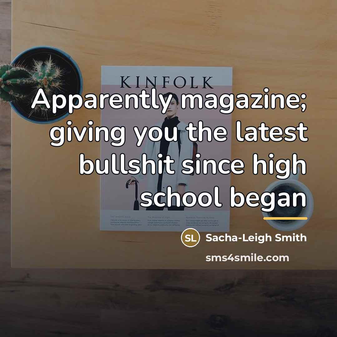“Apparently magazine; giving you the latest bullshit since high school…” quote by Sacha-Leigh Smith