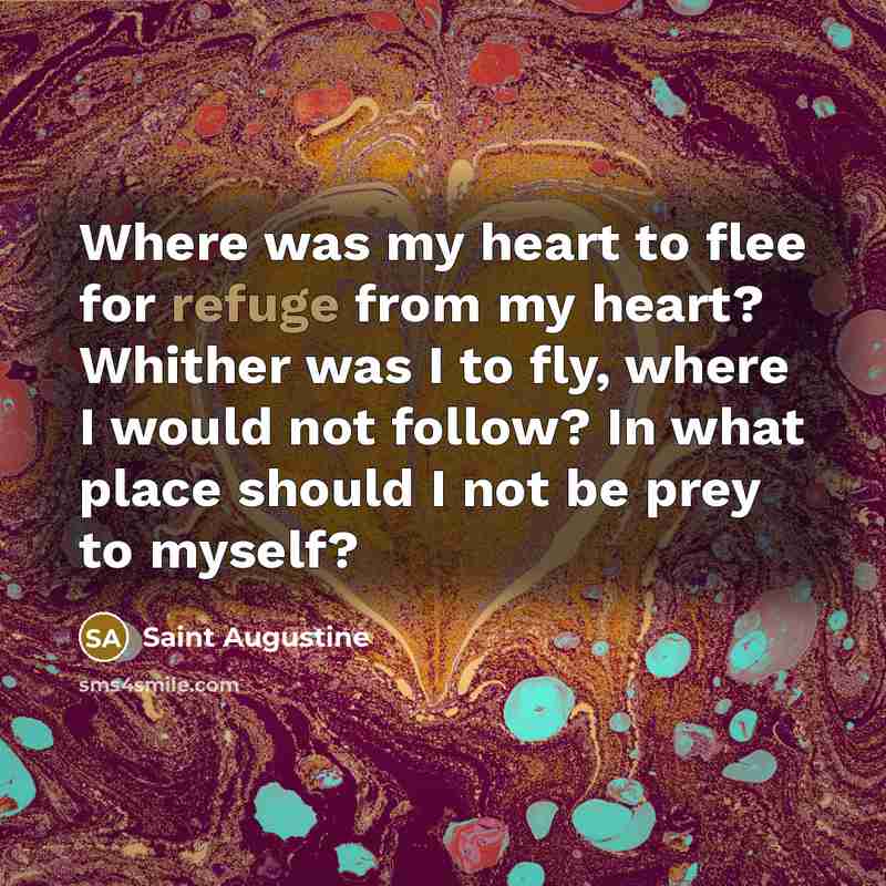 “Where was my heart to flee for refuge from my…” quote by Saint Augustine