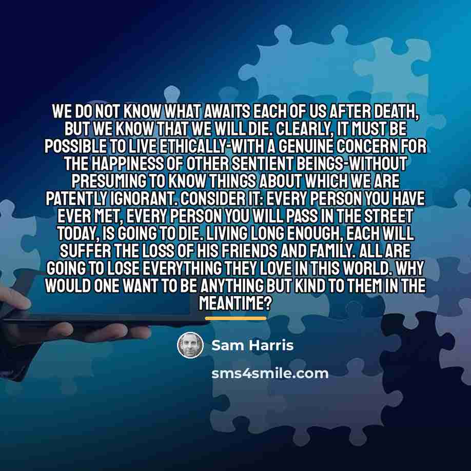 “We do not know what awaits each of us after…” quote by Sam Harris
