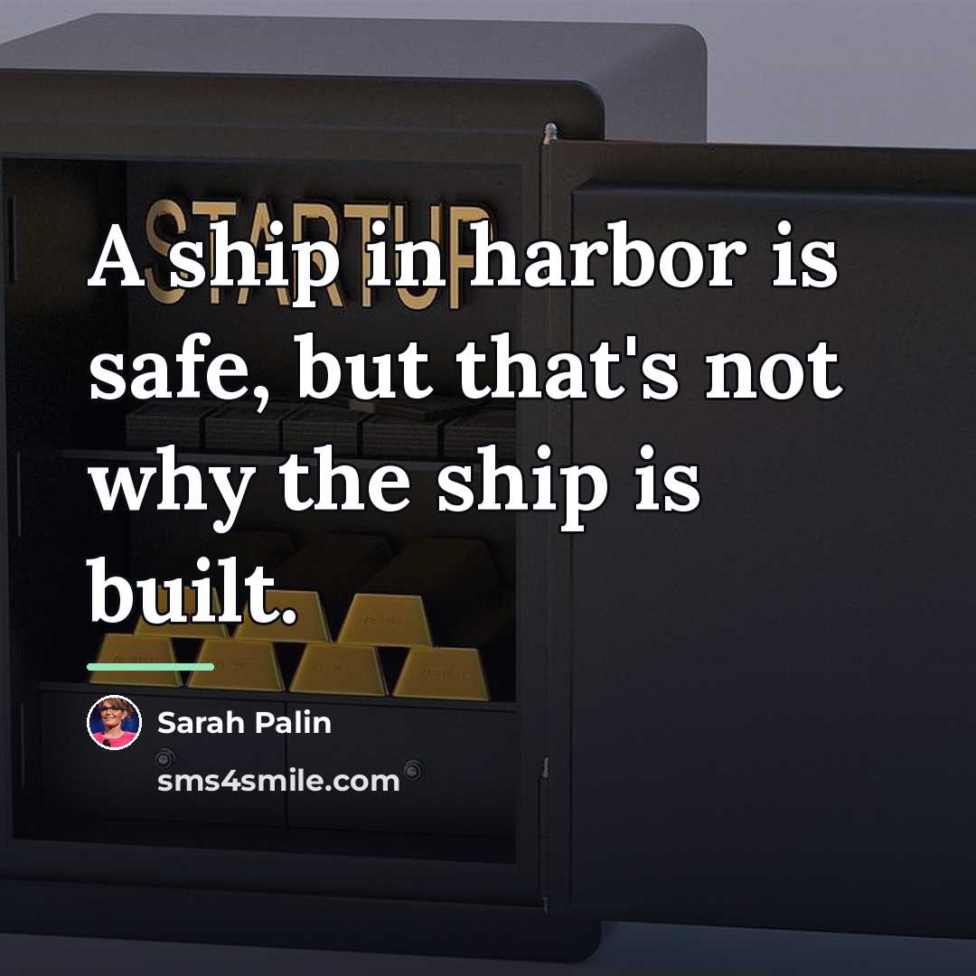 “A ship in harbor is safe, but that's not why…” quote by Sarah Palin