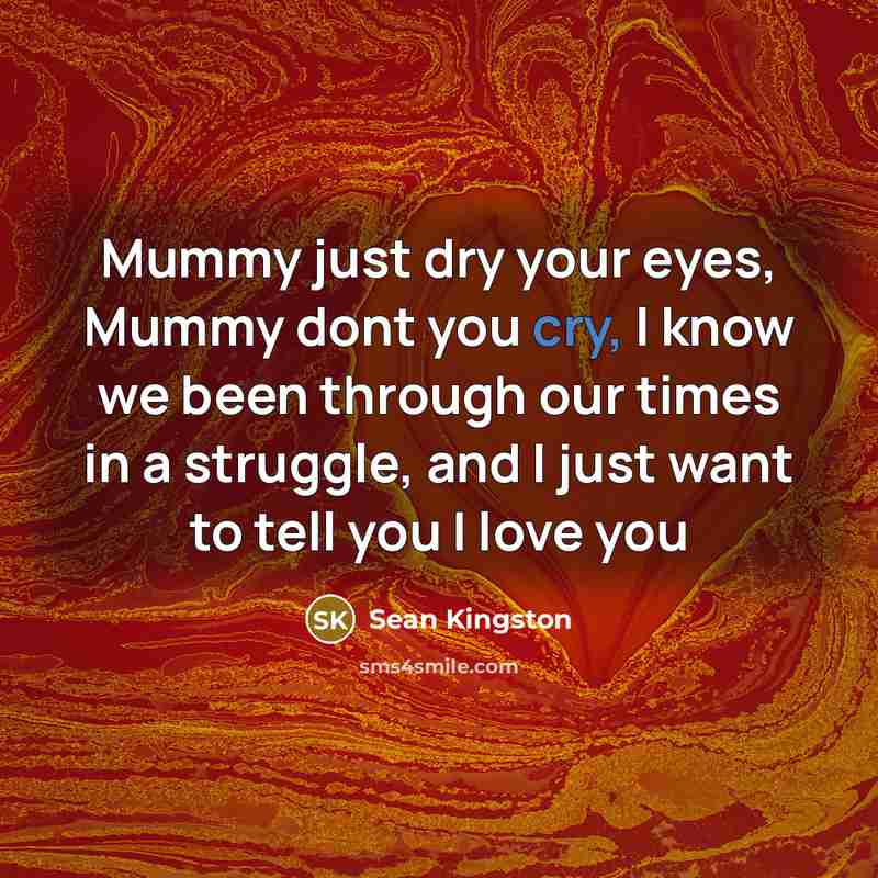 “Mummy just dry your eyes, Mummy dont you cry, I…” quote by Sean Kingston