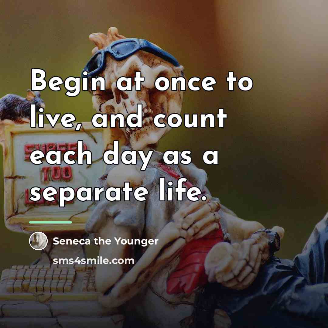“Begin at once to live, and count each day as…” quote by Seneca the Younger