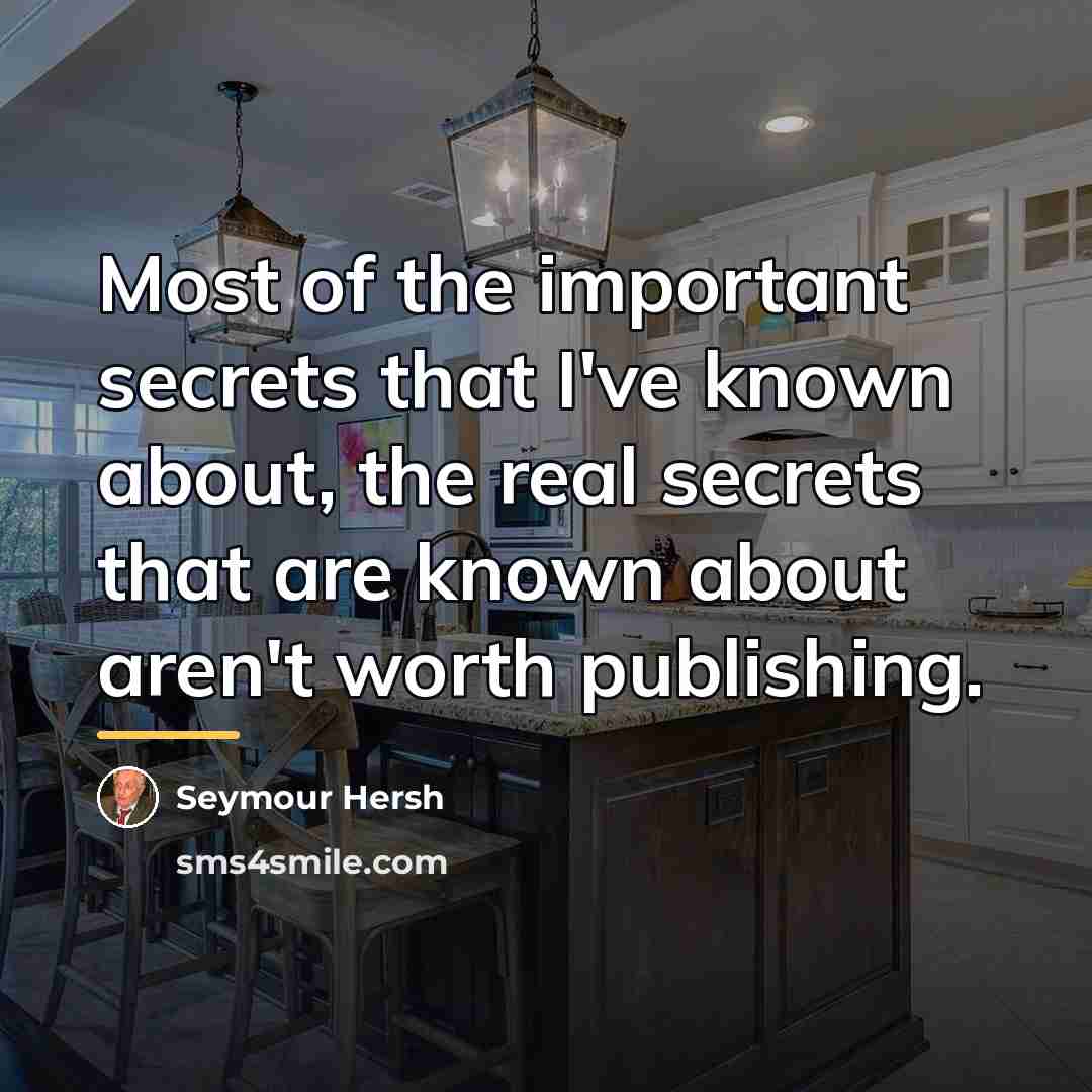 “Most of the important secrets that I've known about, the…” quote by Seymour Hersh