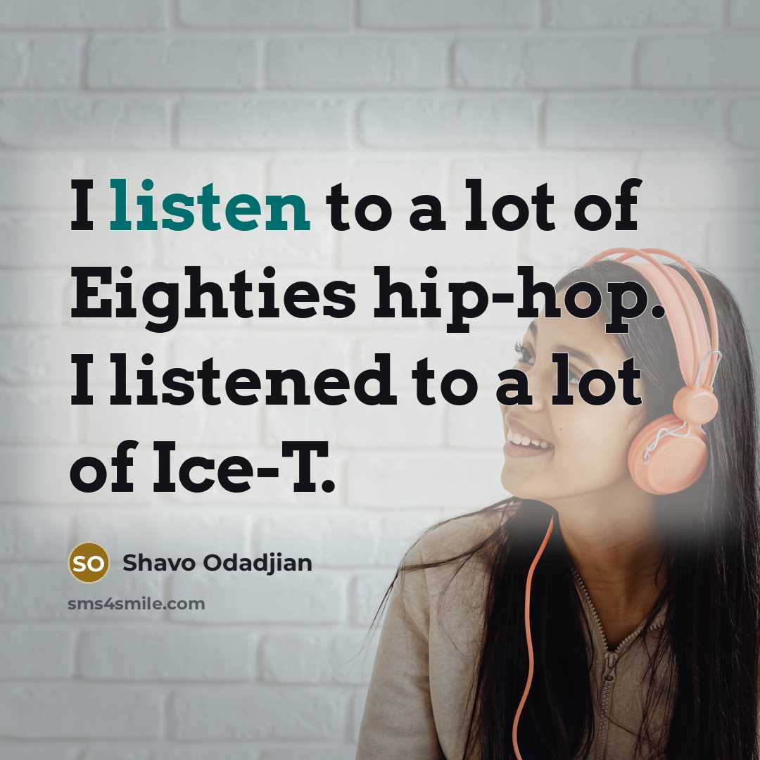 “I listen to a lot of Eighties hip-hop. I listened…” quote by Shavo Odadjian