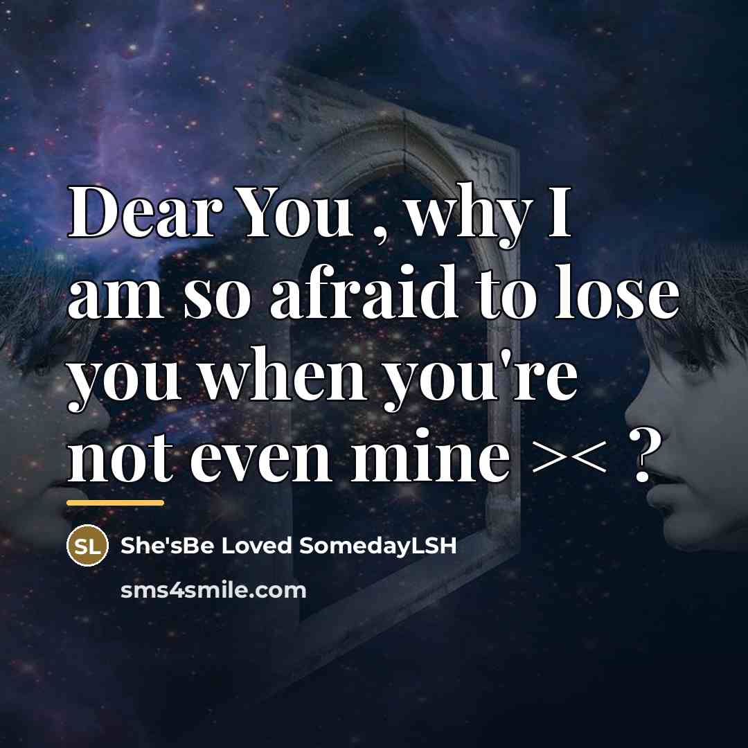 “Dear You , why I am so afraid to lose…” quote by She'sBe Loved SomedayLSH