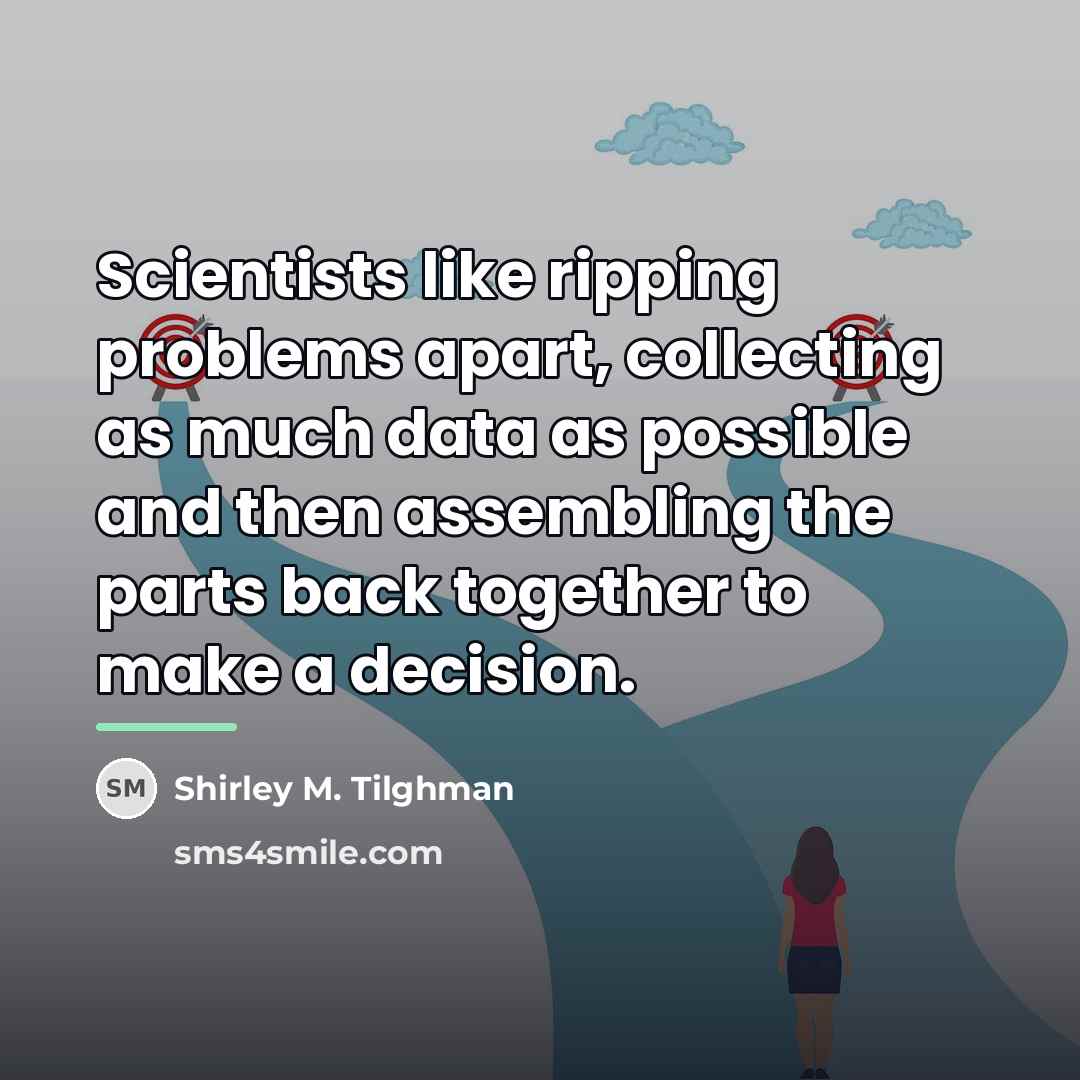 “Scientists like ripping problems apart, collecting as much data as…” quote by Shirley M. Tilghman