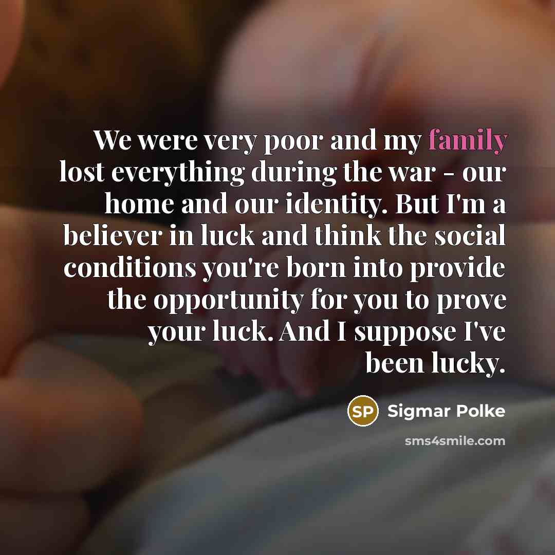“We were very poor and my family lost everything during…” quote by Sigmar Polke