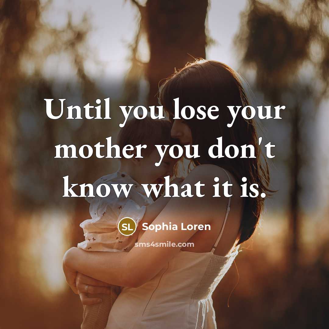 “Until you lose your mother you don't know what it…” quote by Sophia Loren