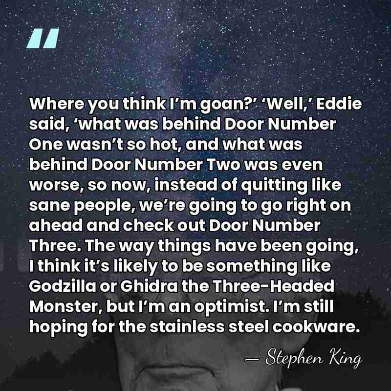 Where you think I’m goan?’ ‘Well,’ Eddie said, ‘what was behind Door&hellip; - Stephen King