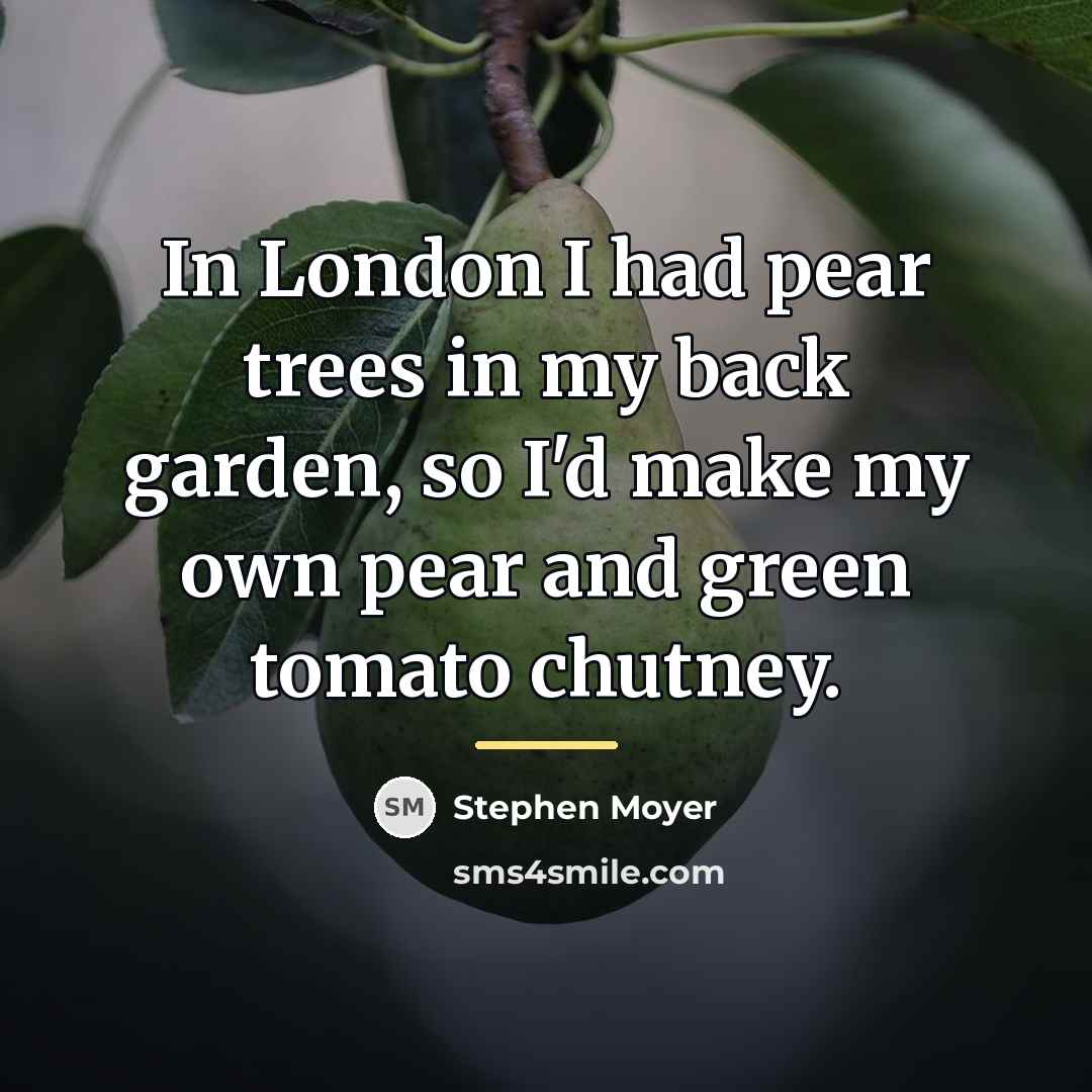 “In London I had pear trees in my back garden,…” quote by Stephen Moyer