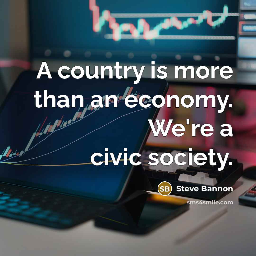“A country is more than an economy. We're a civic…” quote by Steve Bannon