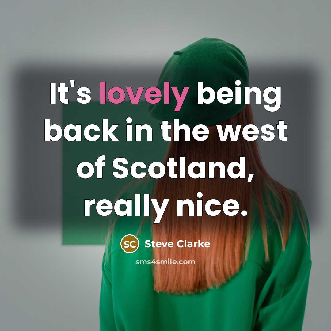 “It's lovely being back in the west of Scotland, really…” quote by Steve Clarke