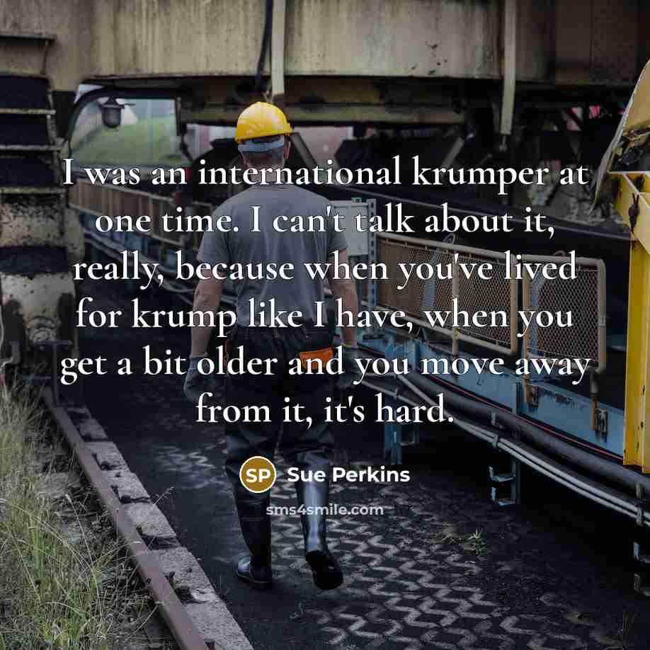 “I was an international krumper at one time. I can't…” quote by Sue Perkins