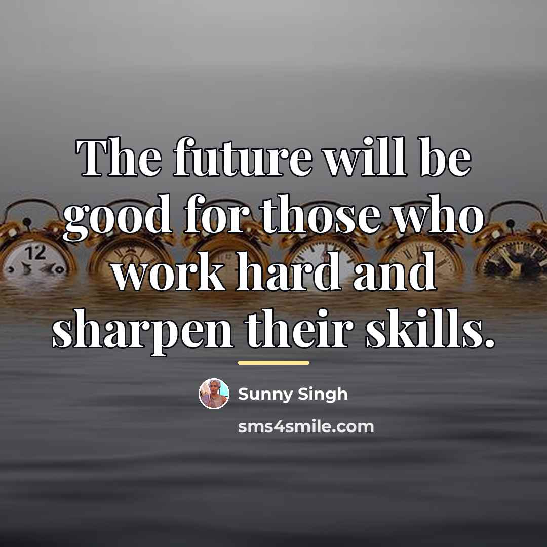“The future will be good for those who work hard…” quote by Sunny Singh
