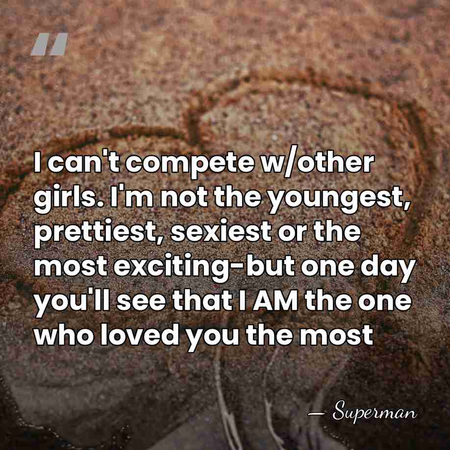 I can't compete w/other girls. I'm not the youngest, prettiest, sexiest or&hellip; - Superman