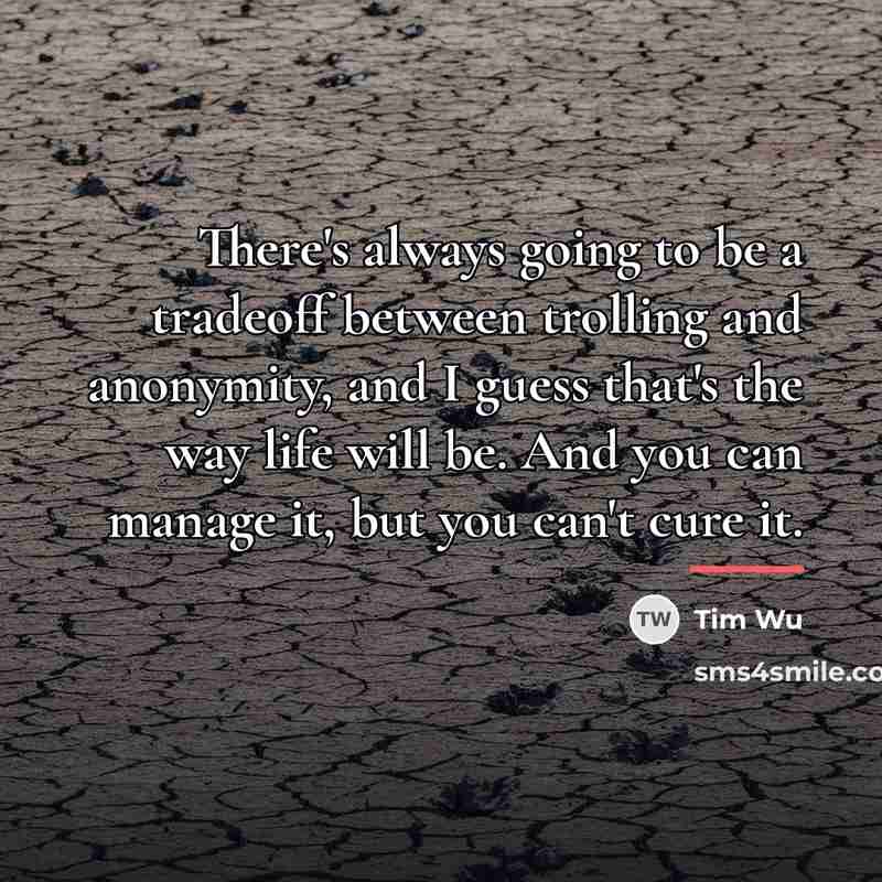 “There's always going to be a tradeoff between trolling and…” quote by Tim Wu