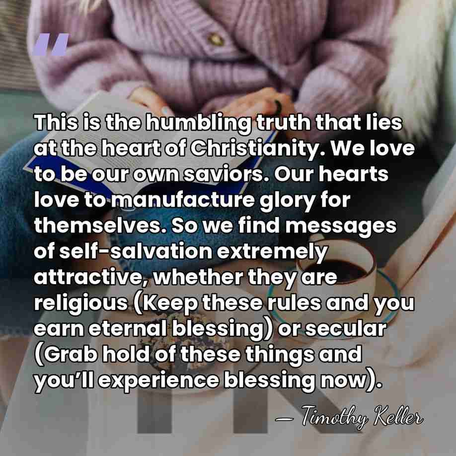 This is the humbling truth that lies at the heart of Christianity.&hellip; - Timothy Keller