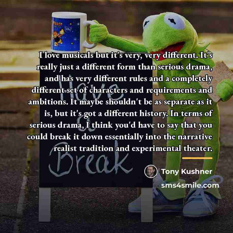 “I love musicals but it's very, very different. It's really…” quote by Tony Kushner