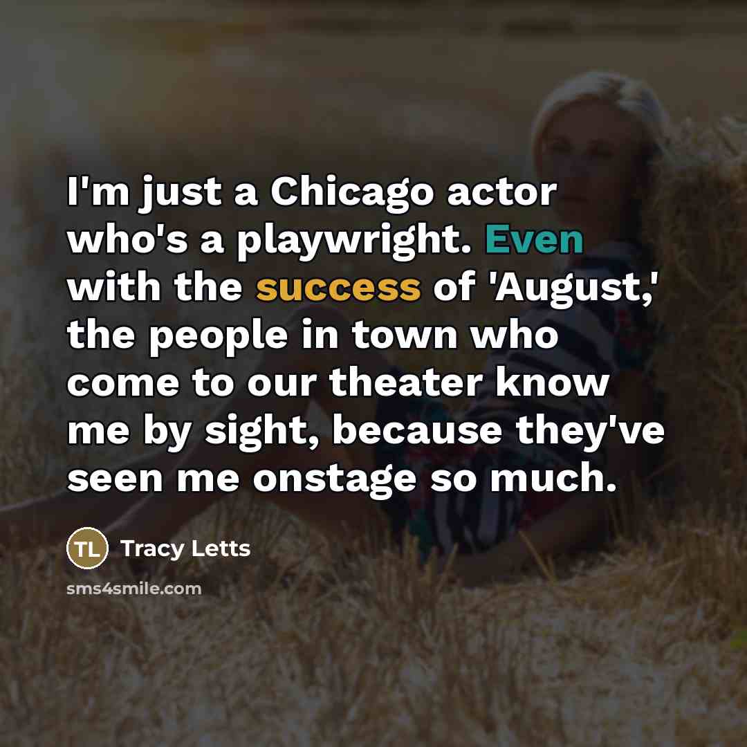 “I'm just a Chicago actor who's a playwright. Even with…” quote by Tracy Letts