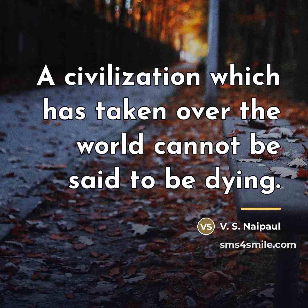 “A civilization which has taken over the world cannot be…” quote by V. S. Naipaul
