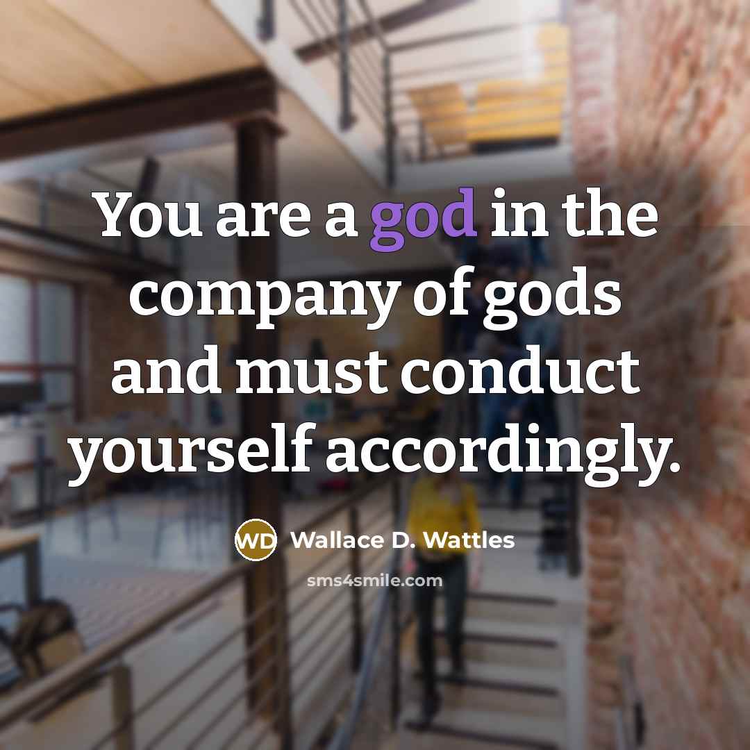 “You are a god in the company of gods and…” quote by Wallace D. Wattles