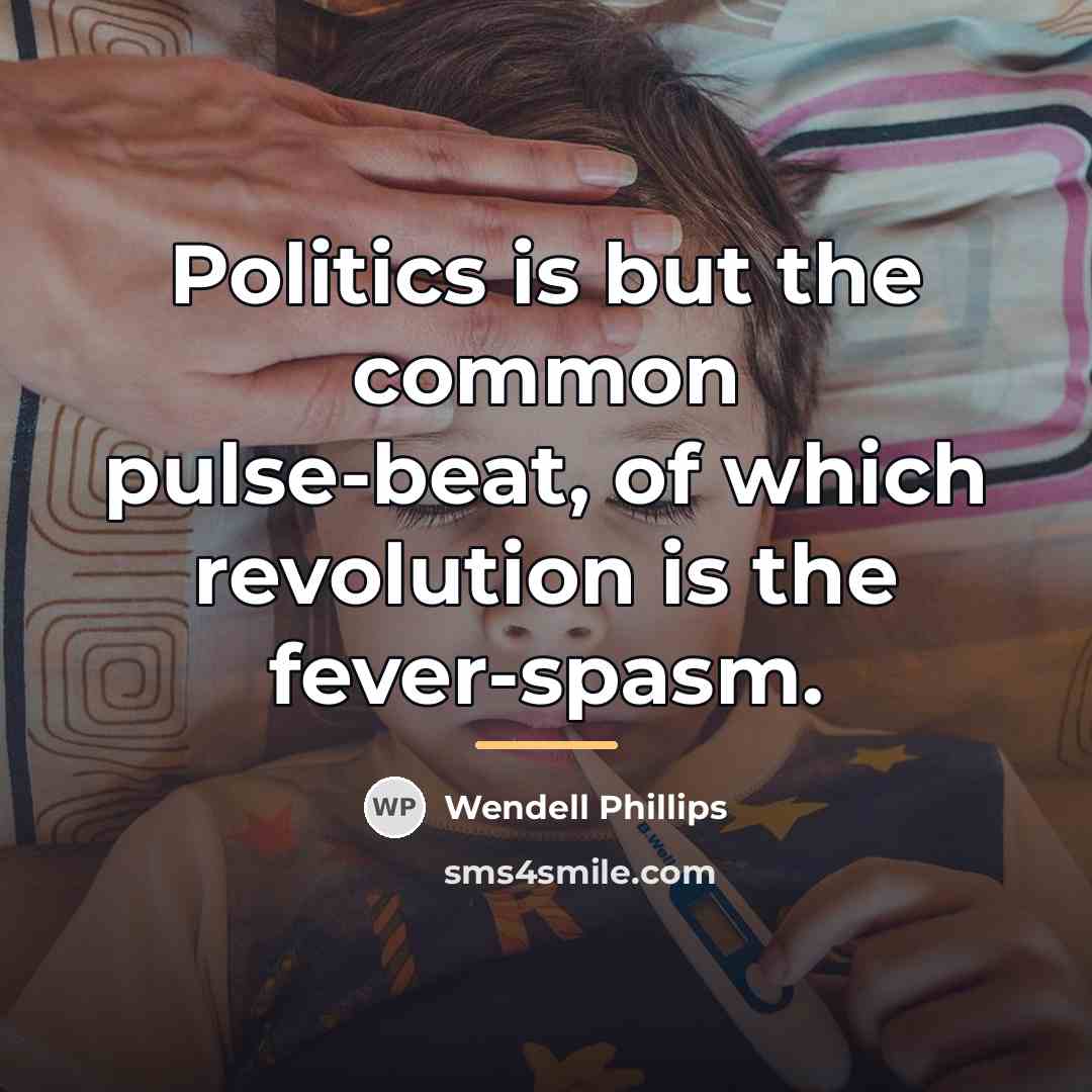“Politics is but the common pulse-beat, of which revolution is…” quote by Wendell Phillips