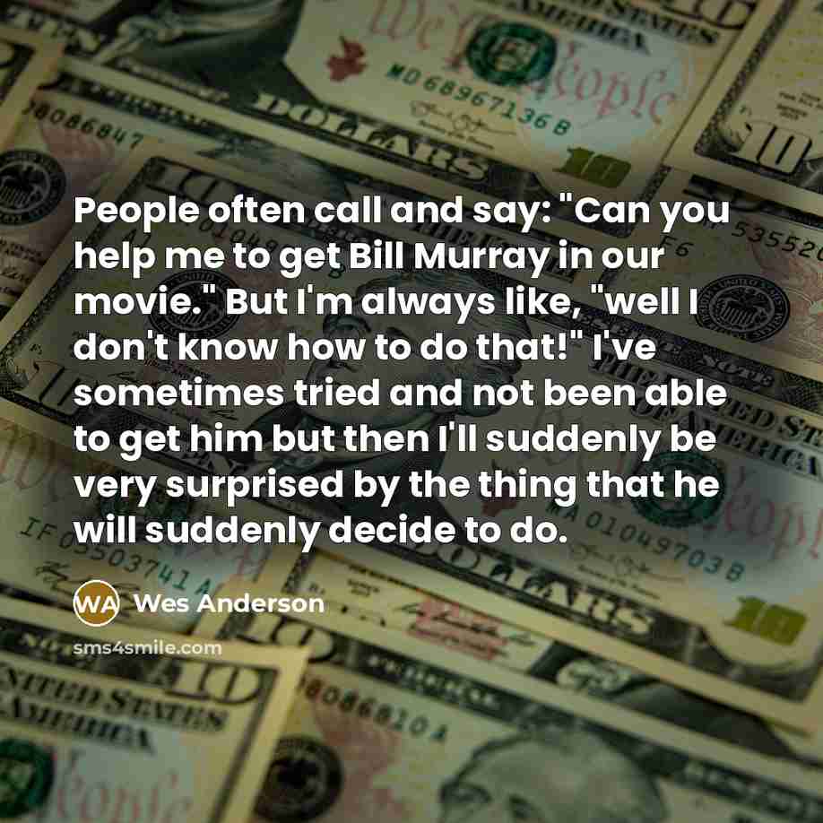 “People often call and say: "Can you help me to…” quote by Wes Anderson