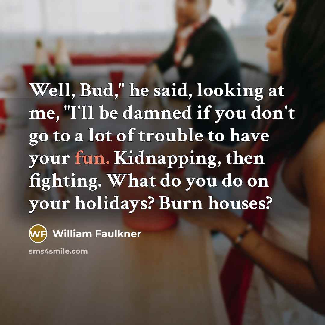 “Well, Bud," he said, looking at me, "I'll be damned…” quote by William Faulkner